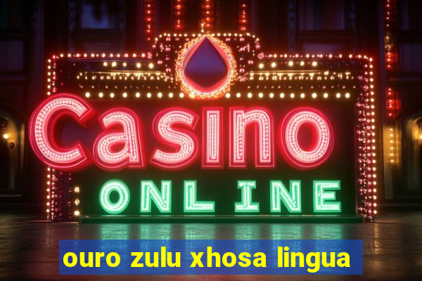 ouro zulu xhosa lingua